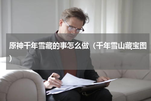 原神千年雪藏的事怎么做（千年雪山藏宝图）