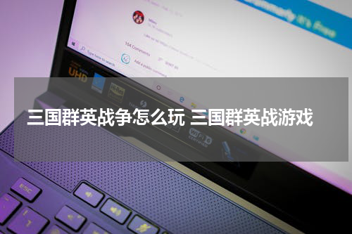 三国群英战争怎么玩 三国群英战游戏