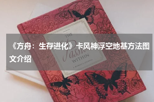 《方舟：生存进化》卡风神浮空地基方法图文介绍
