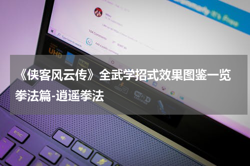 《侠客风云传》全武学招式效果图鉴一览 拳法篇-逍遥拳法