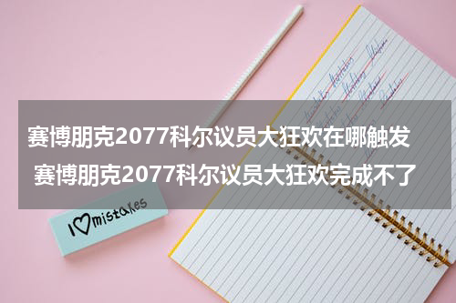 赛博朋克2077科尔议员大狂欢在哪触发 赛博朋克2077科尔议员大狂欢完成不了