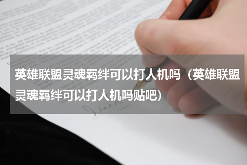 英雄联盟灵魂羁绊可以打人机吗（英雄联盟灵魂羁绊可以打人机吗贴吧）