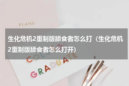 生化危机2重制版舔食者怎么打（生化危机2重制版舔食者怎么打开）