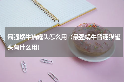 最强蜗牛猫罐头怎么用（最强蜗牛普通猫罐头有什么用）