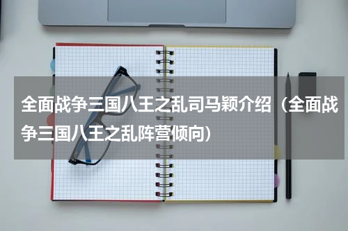 全面战争三国八王之乱司马颖介绍（全面战争三国八王之乱阵营倾向）