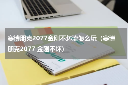 赛博朋克2077金刚不坏流怎么玩（赛博朋克2077 金刚不坏）