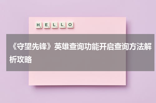 《守望先锋》英雄查询功能开启查询方法解析攻略