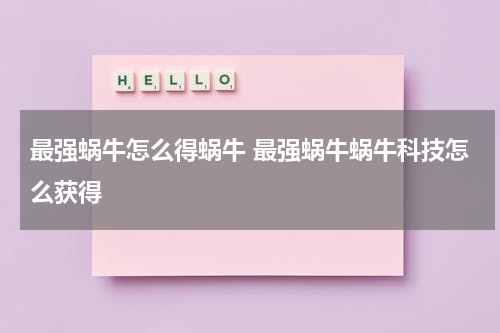最强蜗牛怎么得蜗牛 最强蜗牛蜗牛科技怎么获得
