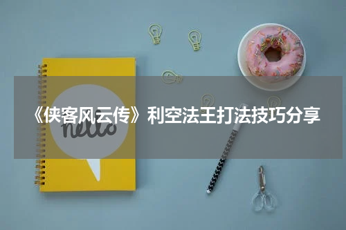 《侠客风云传》利空法王打法技巧分享