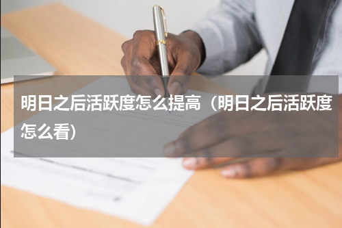 明日之后活跃度怎么提高（明日之后活跃度怎么看）