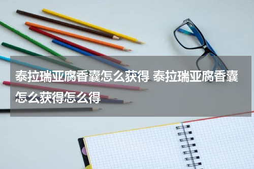 泰拉瑞亚腐香囊怎么获得 泰拉瑞亚腐香囊怎么获得怎么得