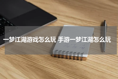 一梦江湖游戏怎么玩 手游一梦江湖怎么玩