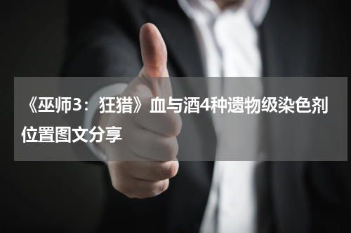 《巫师3：狂猎》血与酒4种遗物级染色剂位置图文分享