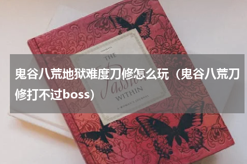 鬼谷八荒地狱难度刀修怎么玩（鬼谷八荒刀修打不过boss）