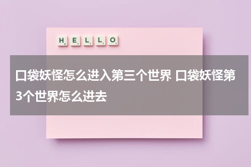口袋妖怪怎么进入第三个世界 口袋妖怪第3个世界怎么进去