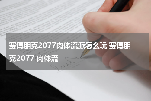 赛博朋克2077肉体流派怎么玩 赛博朋克2077 肉体流