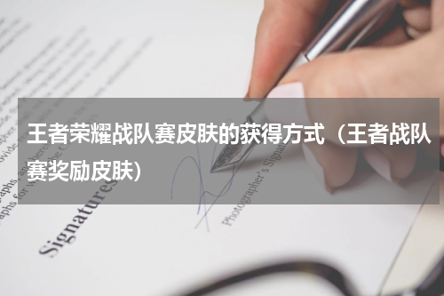 王者荣耀战队赛皮肤的获得方式（王者战队赛奖励皮肤）