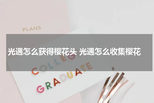 光遇怎么获得樱花头 光遇怎么收集樱花