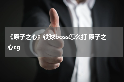 《原子之心》铁球boss怎么打 原子之心cg