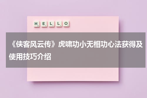 《侠客风云传》虎啸功小无相功心法获得及使用技巧介绍