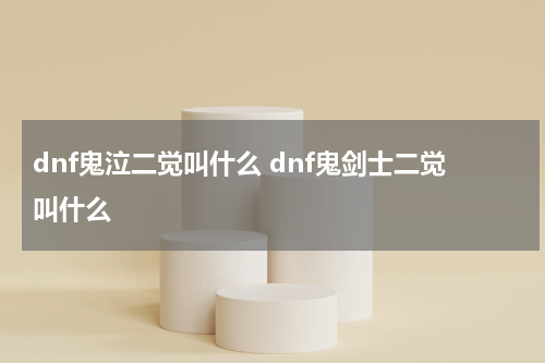 dnf鬼泣二觉叫什么 dnf鬼剑士二觉叫什么