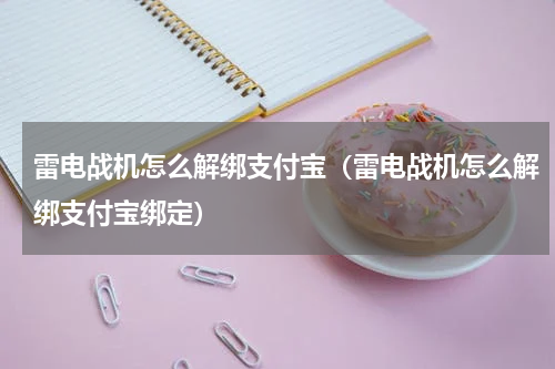 雷电战机怎么解绑支付宝（雷电战机怎么解绑支付宝绑定）