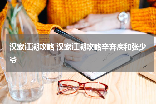 汉家江湖攻略 汉家江湖攻略辛弃疾和张少爷