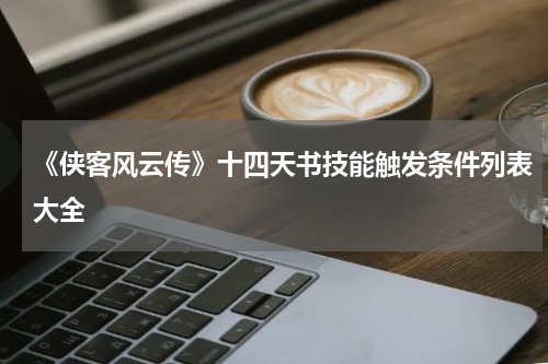 《侠客风云传》十四天书技能触发条件列表大全