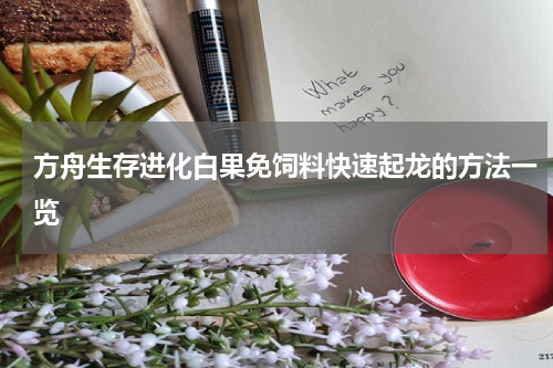 方舟生存进化白果免饲料快速起龙的方法一览