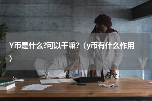 Y币是什么?可以干嘛?（y币有什么作用）