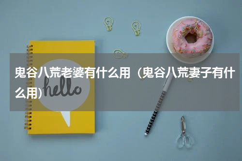 鬼谷八荒老婆有什么用（鬼谷八荒妻子有什么用）