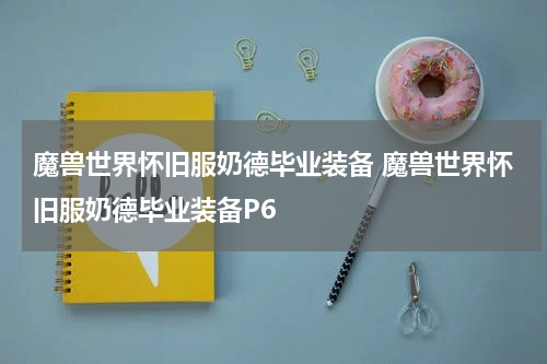 魔兽世界怀旧服奶德毕业装备 魔兽世界怀旧服奶德毕业装备P6