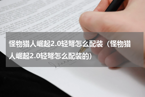 怪物猎人崛起2.0轻弩怎么配装(怪物猎人崛起2.0轻弩怎么配装的)