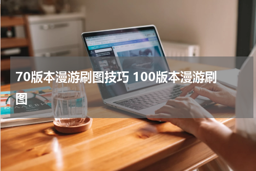 70版本漫游刷图技巧 100版本漫游刷图