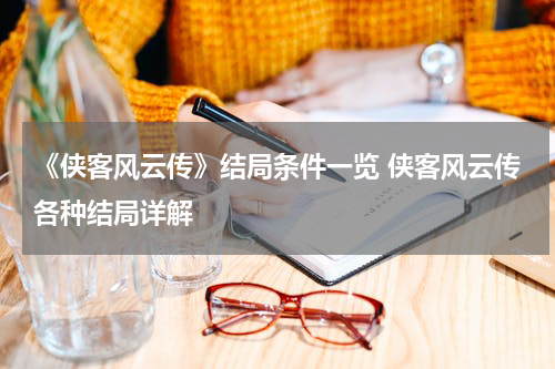 《侠客风云传》结局条件一览 侠客风云传各种结局详解