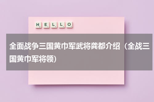 全面战争三国黄巾军武将龚都介绍（全战三国黄巾军将领）