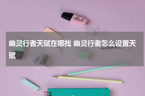 幽灵行者天赋在哪找 幽灵行者怎么设置天赋