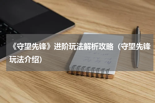 《守望先锋》进阶玩法解析攻略（守望先锋玩法介绍）