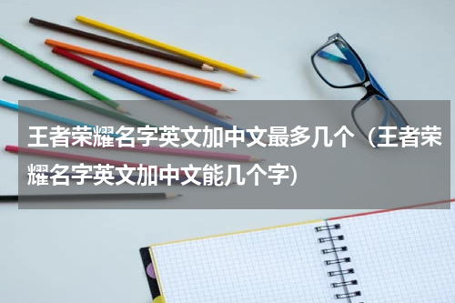 王者荣耀名字英文加中文最多几个(王者荣耀名字英文加中文能几个字)