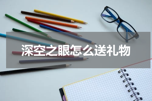 深空之眼怎么送礼物