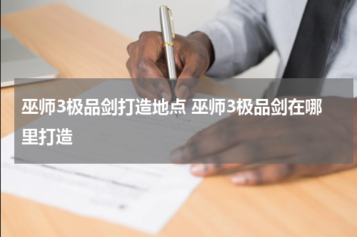 巫师3极品剑打造地点 巫师3极品剑在哪里打造