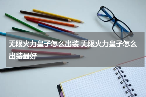 无限火力皇子怎么出装 无限火力皇子怎么出装最好