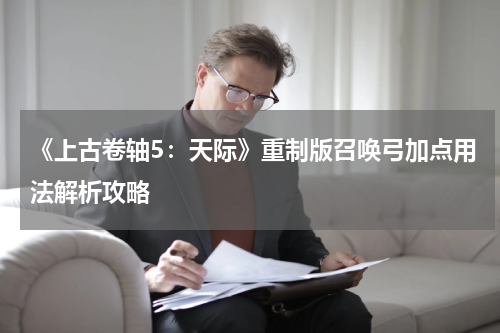 《上古卷轴5：天际》重制版召唤弓加点用法解析攻略