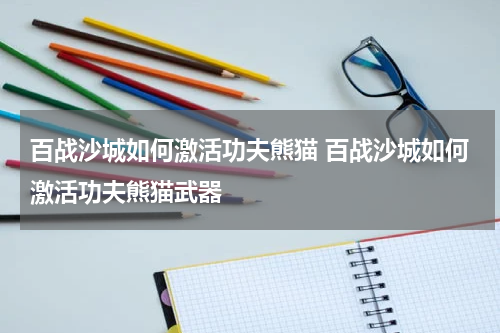 百战沙城如何激活功夫熊猫 百战沙城如何激活功夫熊猫武器
