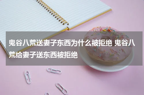 鬼谷八荒送妻子东西为什么被拒绝 鬼谷八荒给妻子送东西被拒绝