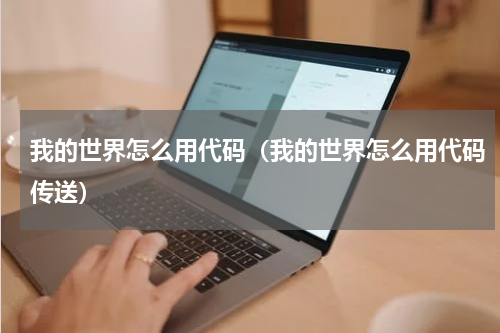 我的世界怎么用代码（我的世界怎么用代码传送）