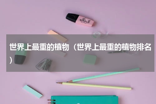 世界上最重的植物（世界上最重的植物排名）
