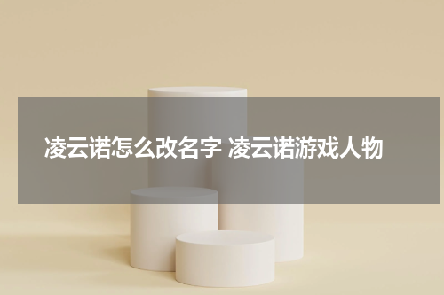 凌云诺怎么改名字 凌云诺游戏人物