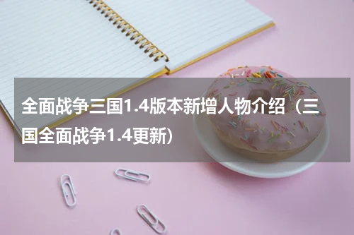 全面战争三国1.4版本新增人物介绍（三国全面战争1.4更新）