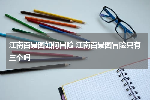 江南百景图如何冒险 江南百景图冒险只有三个吗